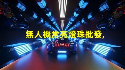 無人機常亮燈珠批發, 哪里有貨源